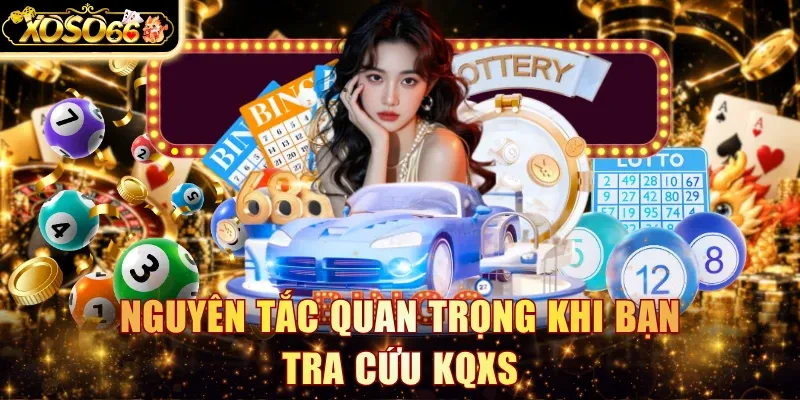 Nguyên tắc quan trọng khi bạn tra cứu KQXS