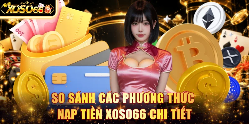 So sánh các phương thức nạp tiền Xoso66 chi tiết