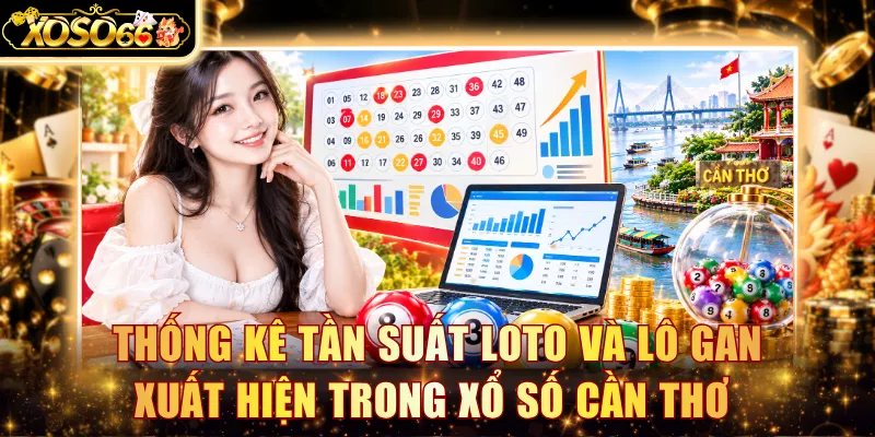 Thống kê tần suất loto và lô gan xuất hiện trong xổ số Cần Thơ