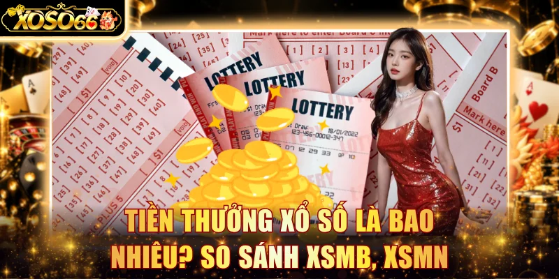 Tiền Thưởng Xổ Số Cao Bao Nhiêu? Giải XSMB, XSMN, XSMT Và Vietlott